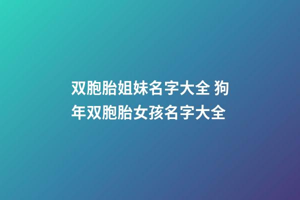 双胞胎姐妹名字大全 狗年双胞胎女孩名字大全